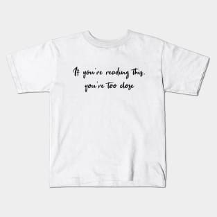 If You're Reading This, You're Too Close Kids T-Shirt